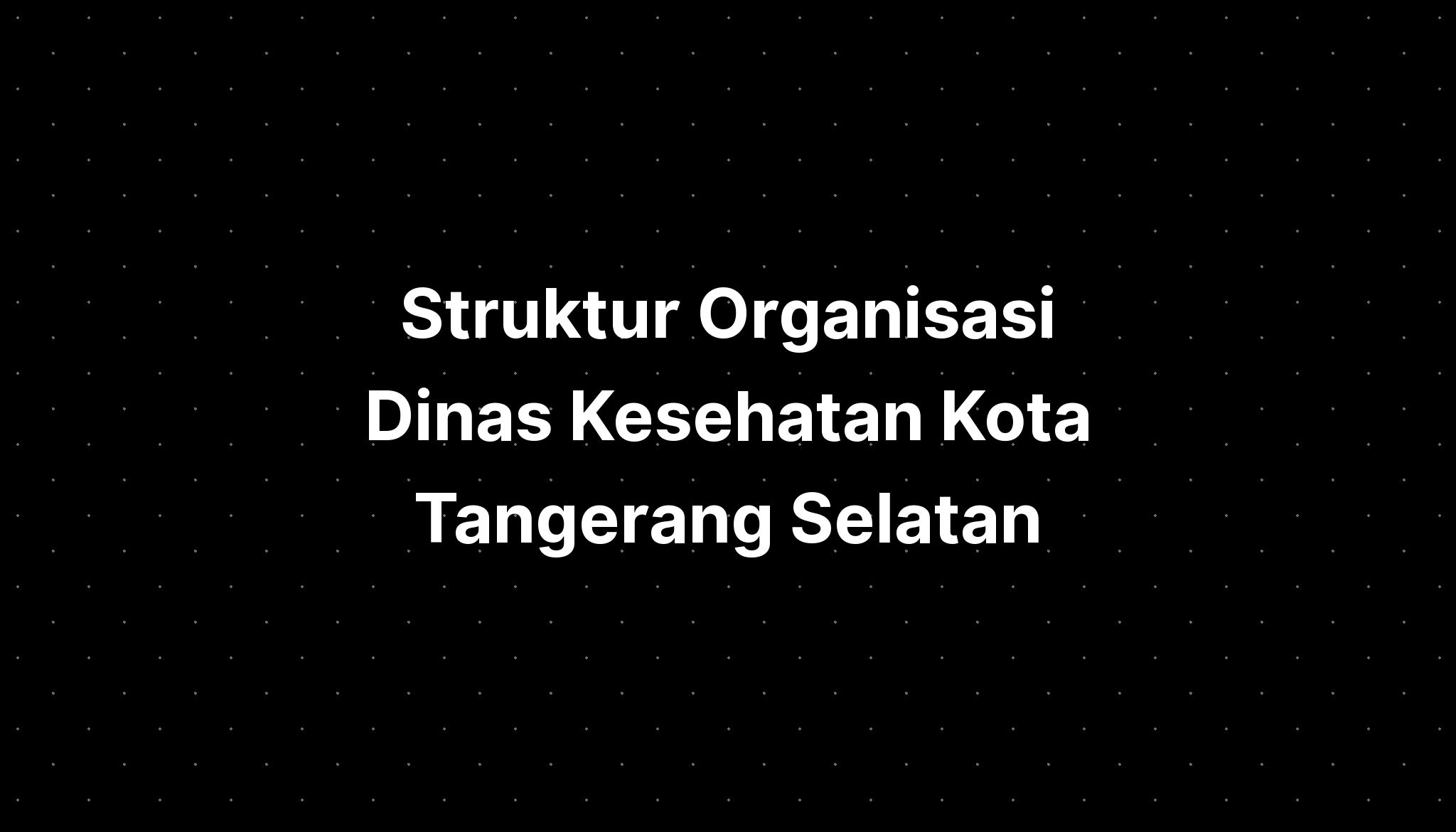 Struktur Organisasi Dinas Kesehatan Kota Tangerang Selatan - IMAGESEE